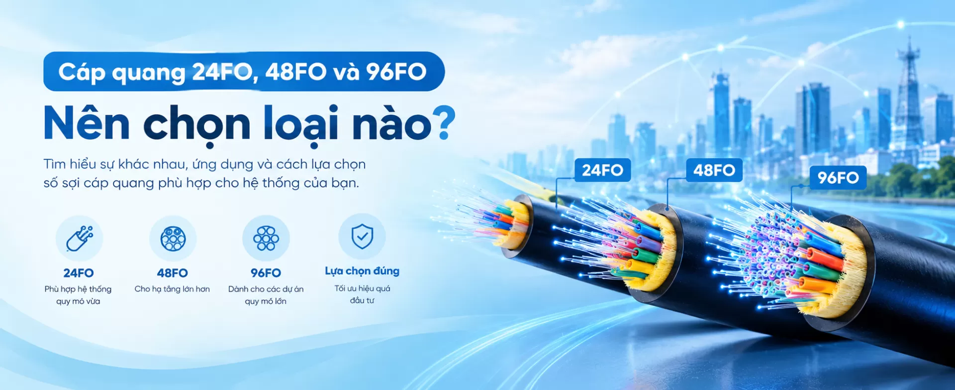 Cáp quang 24FO, 48FO và 96FO: Nên chọn loại nào?
